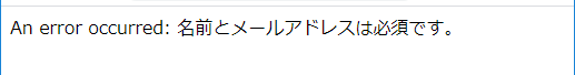 An error occurred: 名前とメールアドレスは必須です。